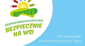 XIII Ogólnopolski Konkurs Plastyczny dla Dzieci, pn. ”Bezpiecznie na wsi mamy, niebezpiecznych substancji unikamy”
