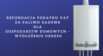 Refundacja podatku VAT za paliwo gazowe dla gospodarstw domowych – wydłużenie okresu.