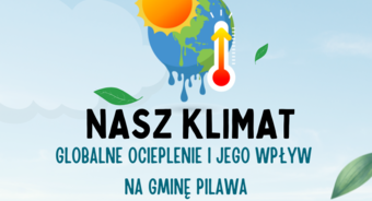 Kampania edukacyjna „NASZ KLIMAT” Globalne ocieplenie i jego wpływ na gminę Pilawa: edukacja ekologiczna i adaptacja.